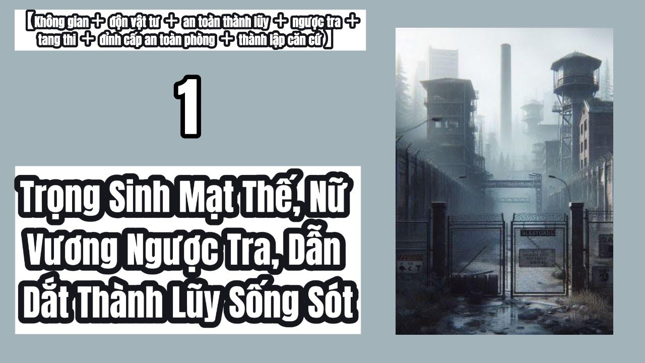 1 Trọng Sinh Mạt Thế, Nữ Vương Ngược Tra, Dẫn Dắt Thành Lũy Sống Sót,Trọng Sinh,Mạt Thế