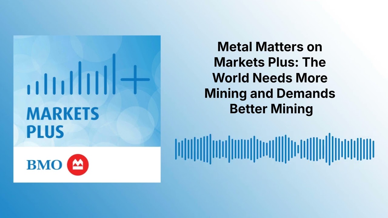 Metal Matters on Markets Plus: The World Needs More Mining and Demands Better Mining | Markets Plus