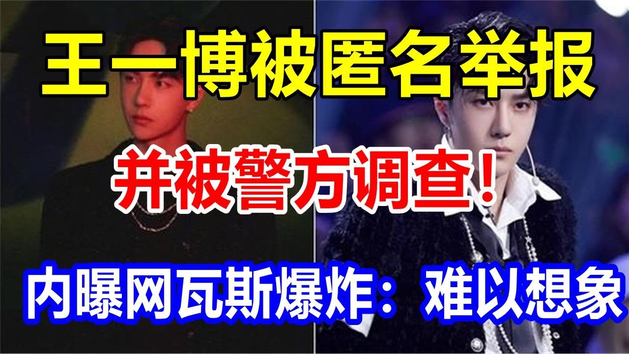 王一博被匿名举报并被警方调查 内曝网瓦斯爆炸 难以想象 Youtube 王一博被匿名举报并被警方调查 内曝网瓦斯爆炸 难以想象 Youtube