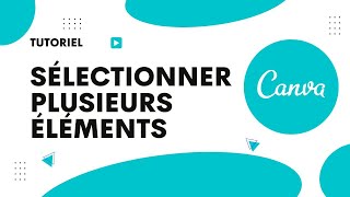 Comment Sélectionner Plusieurs Éléments Sur Canva