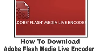 How to download Adobe Flash Media Live Encoder App How to download Adobe Flash Media Live Encoder App