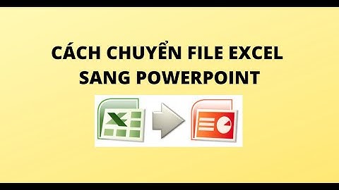 CÁCH CHUYỂN FILE EXCEL SANG POWERPOINT