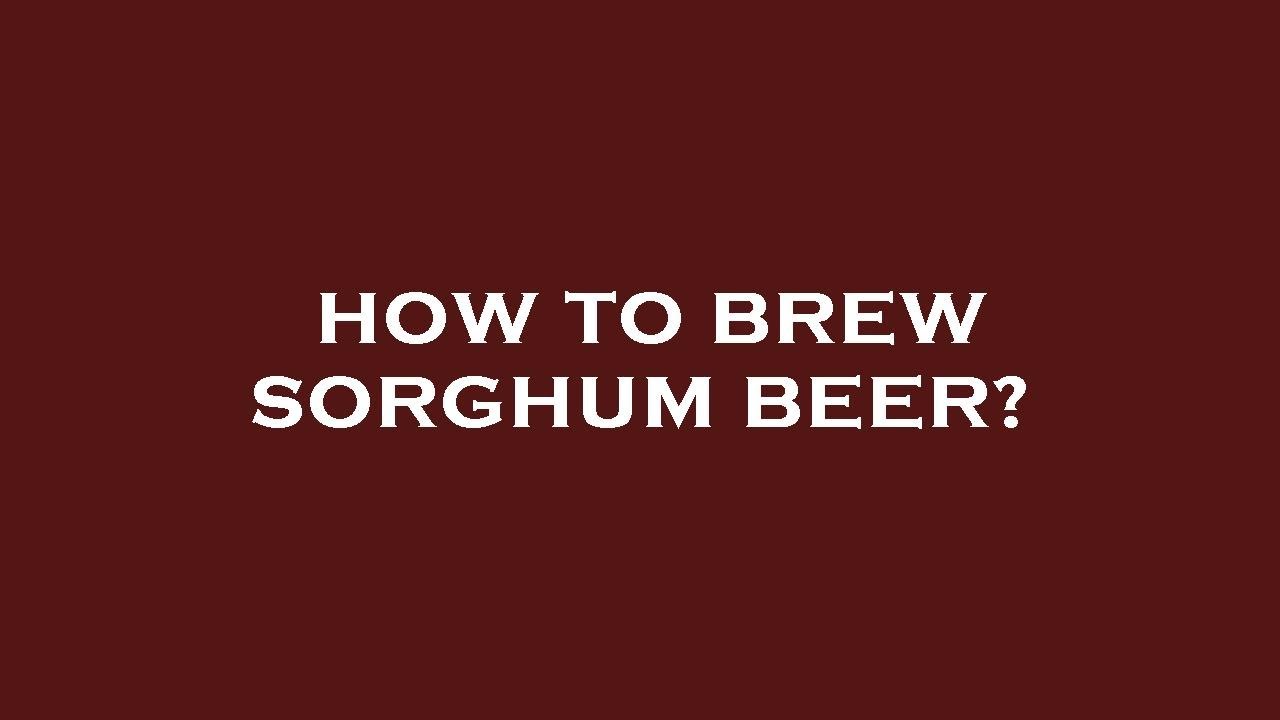 How to brew sorghum beer?