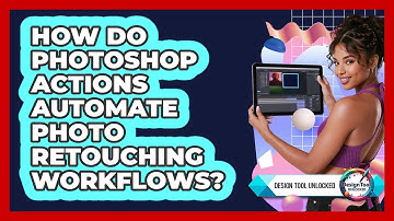 How Do Photoshop Actions Automate Photo Retouching Workflows? - Design Tool Unlocked