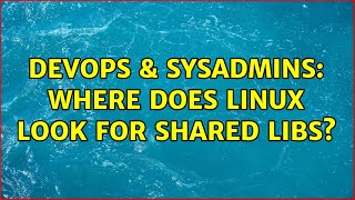 DevOps & SysAdmins: Where does linux look for shared libs?