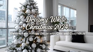 Dreamy White Christmas 2024: Elevate Your Holiday Decor with Chic and Cozy Ideas