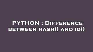 PYTHON : Difference between hash() and id()