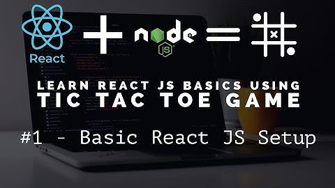 Learn React JS Basics using Tic Tac Toe Game - Basic React JS Setup.