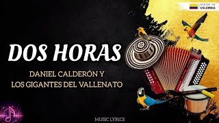 Dos Horas - Daniel Calderón & Los Gigantes Del Vallenato Letra