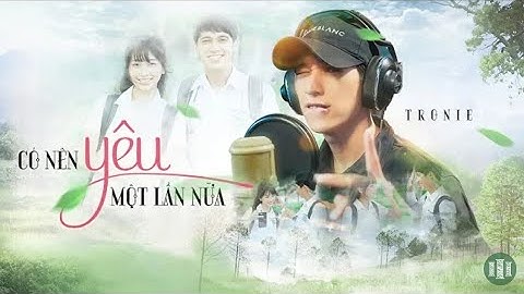 CÓ NÊN YÊU MỘT LẦN NỮA – Tronie (MV OST Phim cấp 3 – Học Đường Nổi Loạn 9)