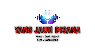 YANG JAUH DISANA || Vocal : Dodi Sujandi - Cipt : Dodi sujandi