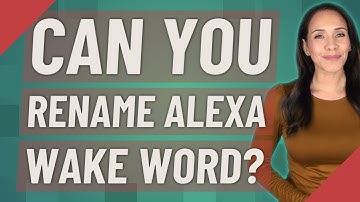 Can you rename Alexa wake word?