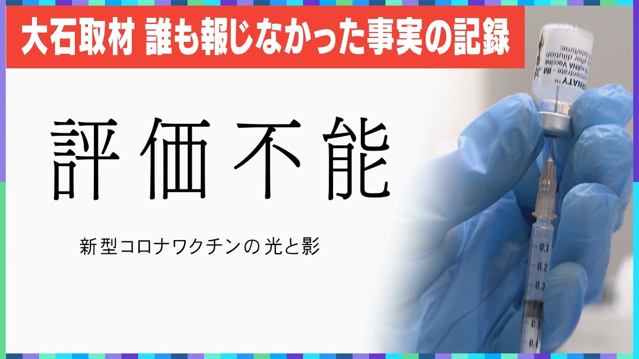 ドキュメンタリー「評価不能　新型コロナワクチンの光と影」／ワクチン接種後に死亡した人の家族や“ワクチン後遺症”患者への密着取材／約2年の事実の記録【大石取材】