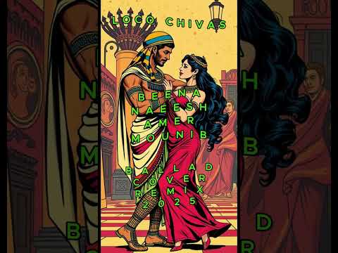 BEENA NAEESH AMIR MOUNIB BALLAD COVER REMIX 2025 BY LOCO CHIVAS