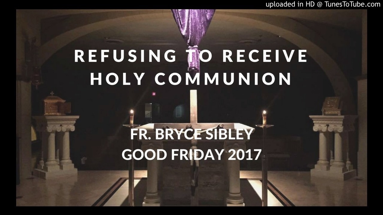 Refusing to Receive Holy Communion (Homily for Good Friday 2017) YouTube