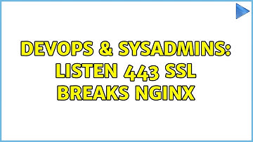 DevOps & SysAdmins: listen 443 ssl breaks nginx