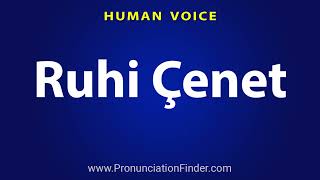 How To Pronounce Ruhi Cenet
