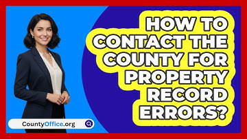 How To Contact The County For Property Record Errors?