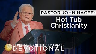 CUFI Devotional with Pastor John Hagee: Hot Tub Christianity