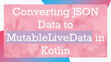 Converting JSON Data to MutableLiveData in Kotlin