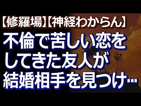 【修羅場】【神経わからん】 就職以来、不倫のつらい恋をしてきたという友人が、結婚紹介所で同い年の結婚相手を見つけて、やっと幸せな恋ができたと…
