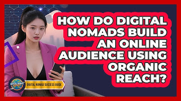 How Do Digital Nomads Build An Online Audience Using Organic Reach? - Digital Nomad Success Guide
