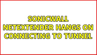 SonicWall NetExtender hangs on Connecting to tunnel (3 Solutions!!)