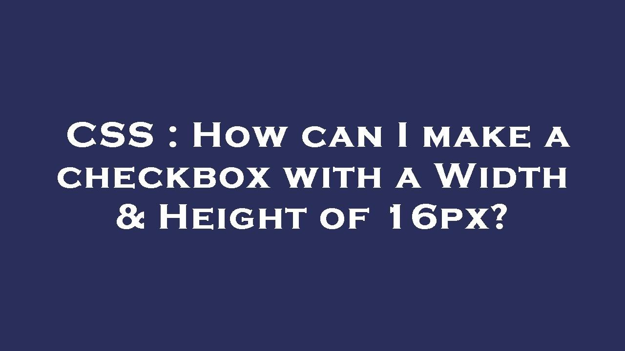 CSS : How can I make a checkbox with a Width & Height of 16px? - YouTube