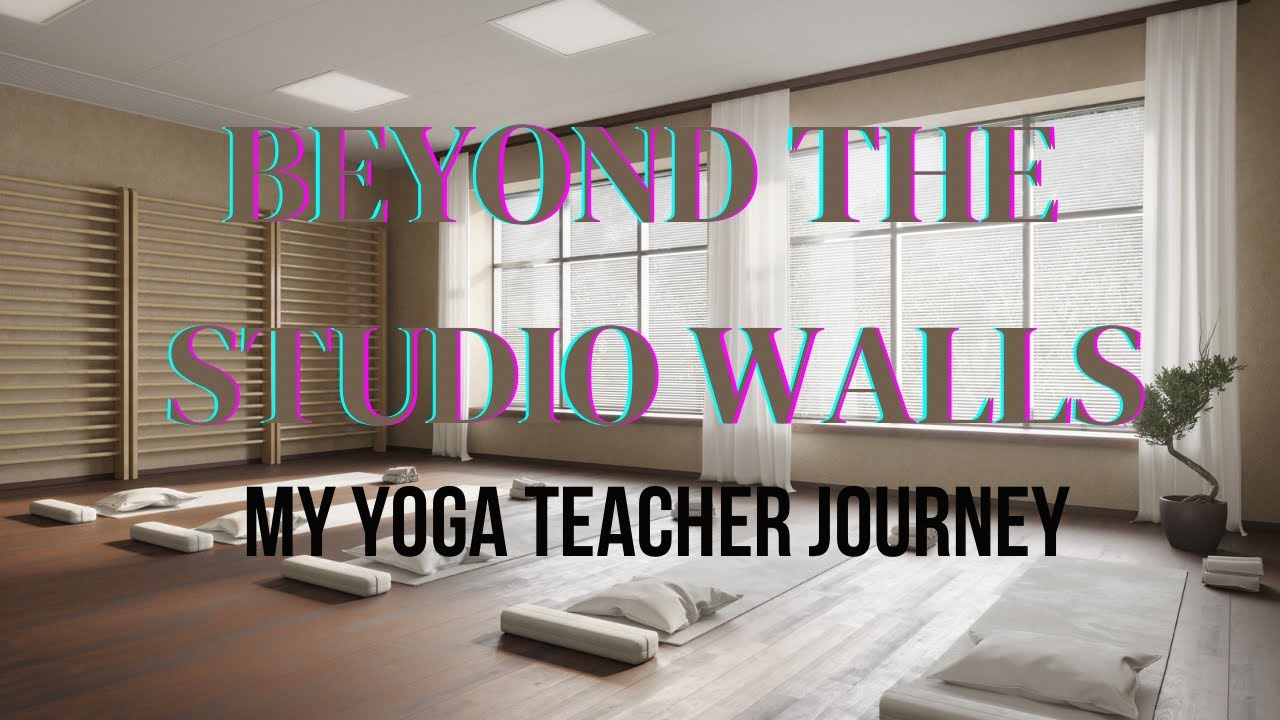 Beyond The Studio Walls | Yoga Teacher Journey
