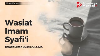 Wasiat Imam Syafi'i - Ustadz Mizan Qudsiah, Lc, MA