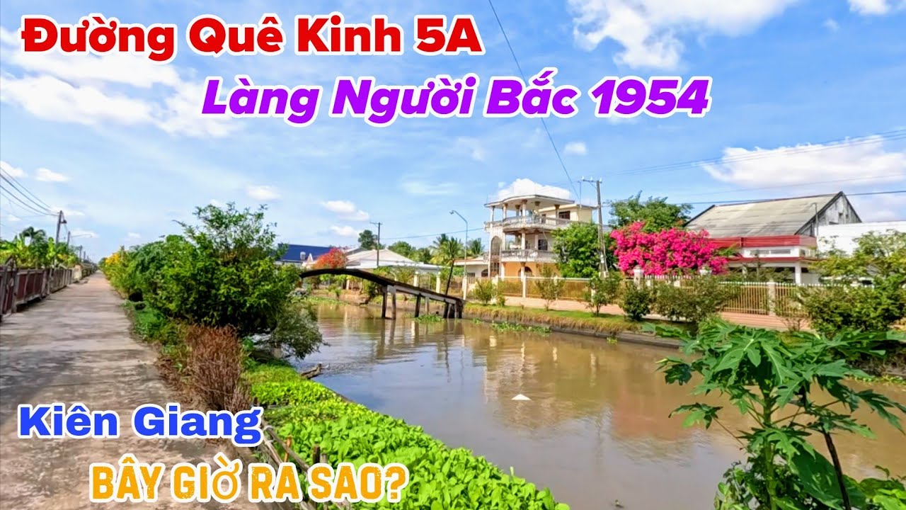Làng Người Bắc Di Cư 1954 Đường Quê Kinh 5A Kiên Giang Bây Giờ Ra Sao?