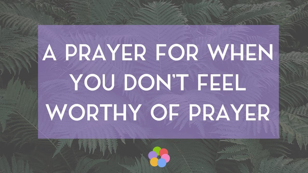 A Prayer for When You Don't Feel Worthy of Prayer - YouTube