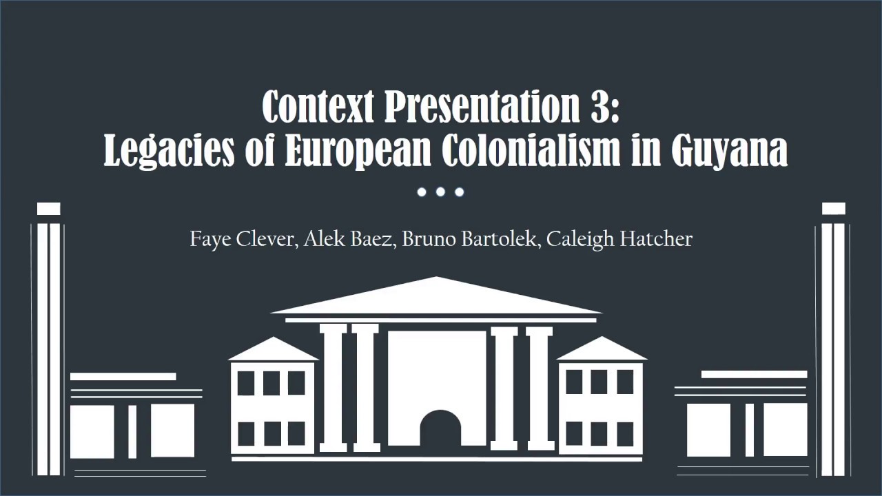 Context Presentation 3: Legacies of European Colonialism in Guyana