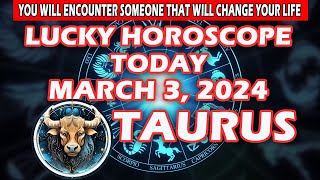 Taurus ♉🤩YOU WILL ENCOUNTER SOMEONE THAT WILL CHANGE YOUR LIFE💖 - MARCH 3, 2024