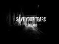 SAVE YOUR TEARS FT. WEEKND  LYRICS