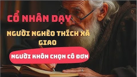 CỔ NHÂN DẠY   NGƯỜI KHÔN CHỌN CÔ ĐƠN   NGƯỜI NGHÈO THÍCH XÃ GIAO    TRIẾT LÝ CAO NHÂN