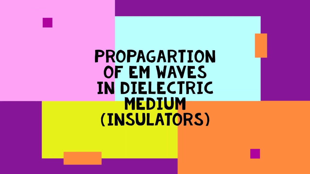 PROPAGATION OF EM WAVES IN DIELECTRIC MEDIUM | PROPAGATION OF EM WAVES ...