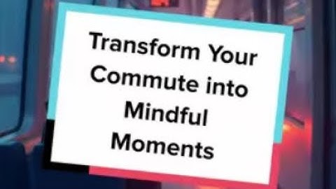 Transform Your Commute into Mindful Moments