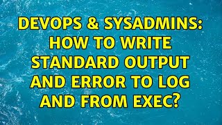 DevOps & SysAdmins: How to write standard output and error to log and from exec? Wealth