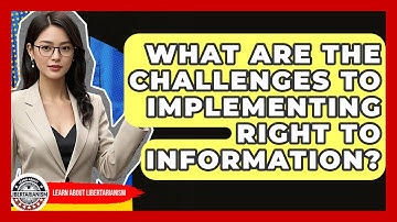 What Are The Challenges To Implementing Right To Information? - Learn About Libertarianism