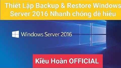 Thiết Lập Backup & Restore Windows Server 2016 Nhanh chóng dễ hiễu