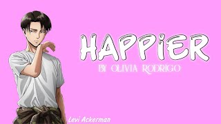 Levi Ackerman - Happier (Olivia Rodrigo) Lyrics