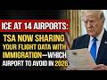 ICE at14 Airports:TSA Now Sharing Your Flight Data With Immigration —Which Airport to Avoid in 2026