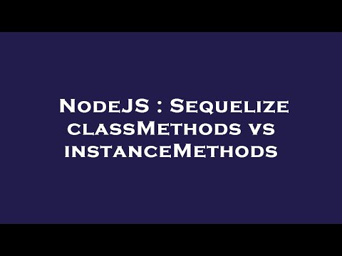 NodeJS : Sequelize classMethods vs instanceMethods