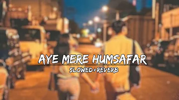 Aye Mere Humsafar|| [Slowed+reverb] Romantic Lofi Remix ||