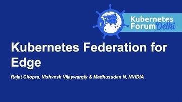 Kubernetes Federation for Edge - Vishvesh Vijaywargiy & Madhusudan N, NVIDIA