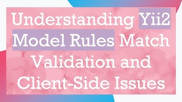 Understanding Yii2 Model Rules Match Validation and Client-Side Issues