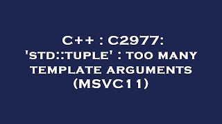 C++ : C2977: 'std::tuple' : too many template arguments (MSVC11)