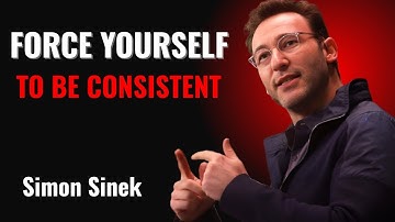 FORCE YOURSELF TO BE CONSISTENT! SIMON SINEK MOTIVATION