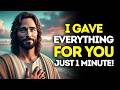 God Says: I Gave EVERYTHING For YOU — Just ONE MINUTE | God Message Today | Gods Message Now | God's Mp3 Song